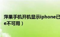 萍果手机开机显示iphone已停用（苹果手机开机显示iphone不可用）