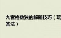九宫格数独的解题技巧（玩九宫格有什么技巧?快速数独解答法）