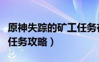 原神失踪的矿工任务在哪接（原神失踪的矿工任务攻略）