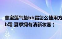 美宝莲气垫bb霜怎么使用方法（美宝莲教你正确涂抹气垫bb霜 夏季拥有清新妆容）