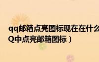 qq邮箱点亮图标现在在什么地方（电脑版QQ邮箱如何在QQ中点亮邮箱图标）