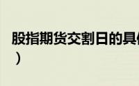 股指期货交割日的具体时间（股指期货交割日）