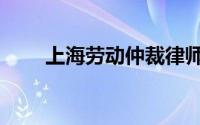 上海劳动仲裁律师（上海劳动仲裁）