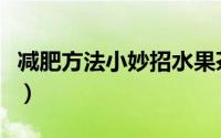 减肥方法小妙招水果茶（减肥方法小妙招瘦腿）
