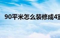 90平米怎么装修成4室（90平米怎么装修）