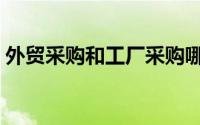 外贸采购和工厂采购哪个更好（外贸采购商）