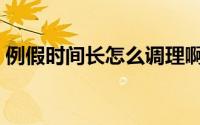 例假时间长怎么调理啊（例假时间长怎么办）
