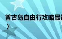 普吉岛自由行攻略最详细（普吉岛自由行攻略）