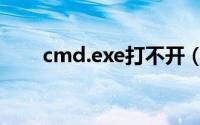 cmd.exe打不开（cmd.exe在哪里）