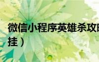 微信小程序英雄杀攻略（微信小程序英雄杀开挂）