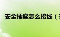 安全插座怎么接线（安全插座怎么插好进）