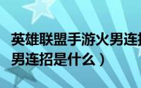 英雄联盟手游火男连招视频（英雄联盟手游火男连招是什么）
