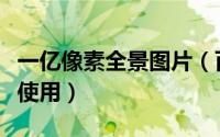 一亿像素全景图片（百度亿万像素全景图怎么使用）
