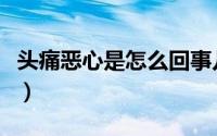 头痛恶心是怎么回事儿（头痛恶心是怎么回事）