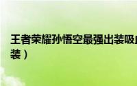 王者荣耀孙悟空最强出装吸血铭文（王者荣耀孙悟空最强出装）
