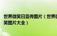 世界微笑日宣传图片（世界微笑日图片海报如何制作 世界微笑图片大全）
