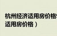 杭州经济适用房价格9月12日调整（杭州经济适用房价格）