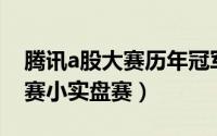 腾讯a股大赛历年冠军（怎么参加腾讯A股大赛小实盘赛）