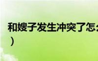 和嫂子发生冲突了怎么办（和嫂子发生了关系）