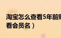 淘宝怎么查看5年前购买的记录（淘宝怎么查看会员名）