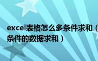 excel表格怎么多条件求和（如何快速在excel表格中针对多条件的数据求和）