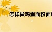 怎样做鸡蛋面粉面包（怎样做鸡蛋面）