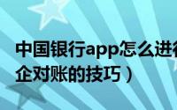 中国银行app怎么进行网上对账（中国银行银企对账的技巧）