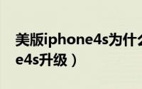 美版iphone4s为什么不能降级（美版iphone4s升级）