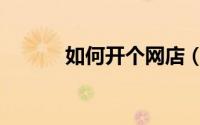 如何开个网店（如何开个网店）