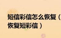 短信彩信怎么恢复（中国移动APP怎么一键恢复短彩信）