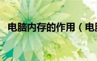 电脑内存的作用（电脑内存的作用是什么）