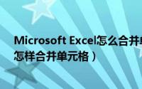 Microsoft Excel怎么合并单元格（在Microsoft Excel中怎样合并单元格）