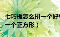 七巧板怎么拼一个好看的形状（七巧板怎么拼一个正方形）
