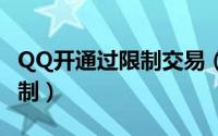 QQ开通过限制交易（qq怎么解除交易异常限制）