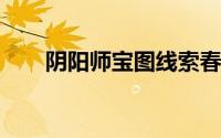 阴阳师宝图线索春光幻梦间线索位置