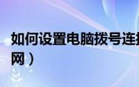 如何设置电脑拨号连接（如何设置电脑拨号上网）