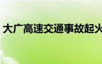 大广高速交通事故起火（大广高速交通事故）
