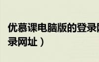 优慕课电脑版的登录网址（优慕课如何电脑登录网址）