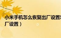 小米手机怎么恢复出厂设置忘记密码（小米手机怎么恢复出厂设置）
