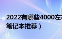 2022有哪些4000左右的笔记本值得推荐呢（笔记本推荐）