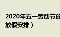 2020年五一劳动节放假（2020年五一劳动节放假安排）