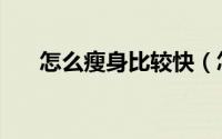 怎么瘦身比较快（怎么瘦身比较有效）