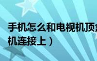 手机怎么和电视机顶盒连接（手机怎么和电视机连接上）