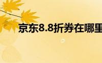 京东8.8折券在哪里（京东8.8怎么买）