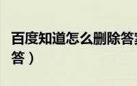 百度知道怎么删除答案（百度知道怎么删除回答）
