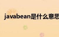 javabean是什么意思（JavaBean是什么）