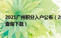 2021广州积分入户公布（2021广州积分入户公示名单怎么查询下载）