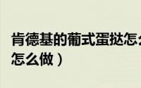 肯德基的葡式蛋挞怎么做（肯德基的葡式蛋挞怎么做）