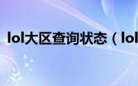 lol大区查询状态（lol服务器状态怎么查询）