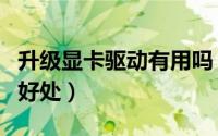 升级显卡驱动有用吗（升级显卡驱动的方法和好处）